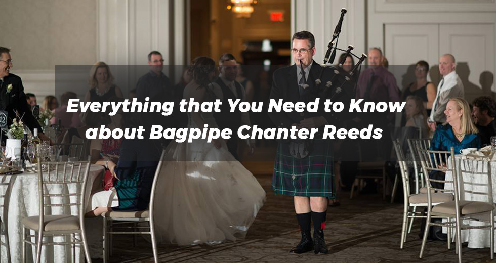 Everything that You Need to Know about Bagpipe Chanter Reeds GTA Bagpiper